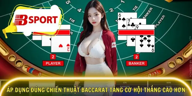 Áp dụng đúng chiến thuật Baccarat tăng cơ hội thắng cao hơn