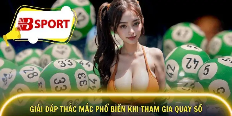 Giải đáp thắc mắc phổ biến khi tham gia quay số