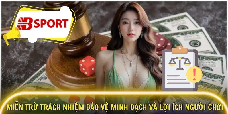 Miễn trừ trách nhiệm bảo vệ minh bạch và lợi ích người chơi